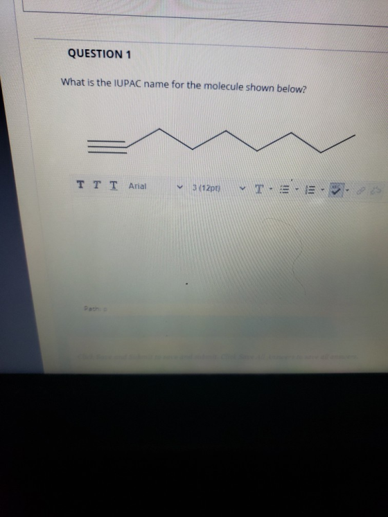 QUESTION 1 What is the IUPAC name for the molecule shown below? TT T Arial ✓ 3 (12pt)