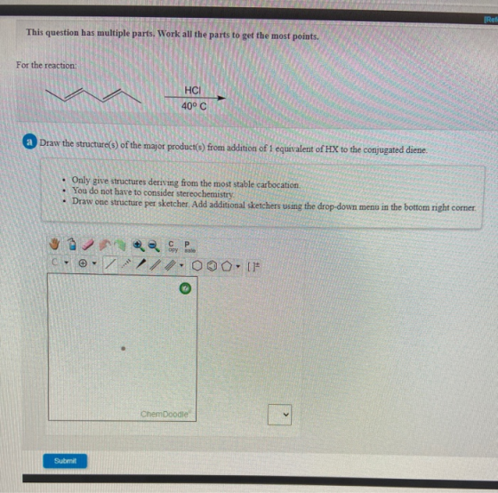 [Ref This question has multiple parts. Work all the parts to get the most points. For the reaction: HCI 40°C Draw the structu