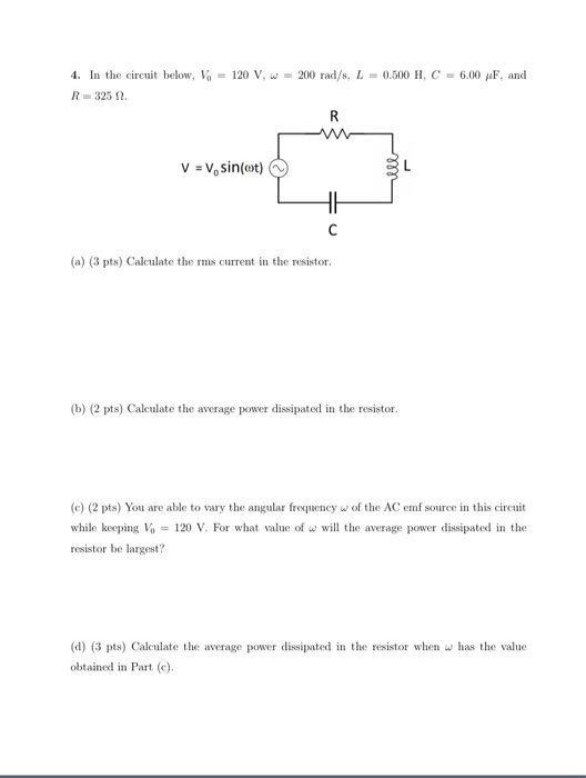4. In the circuit below, Vo = 120 V, w = 200 rad/s, L = 0.500 H, C = 6.00 pF, and R-3252 R V = V, sin(at) HE с (a) (3 pts) Ca