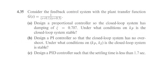 4.35 Consider the feedback control system with the plant transfer function G(s) = (5+0.1)(5+0.5) (a) Design a proportional co
