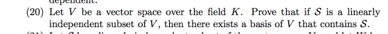 (20) Let V be a vector space over the field K. Prove that if S is a linearly independent subset of V, then there exists a bas