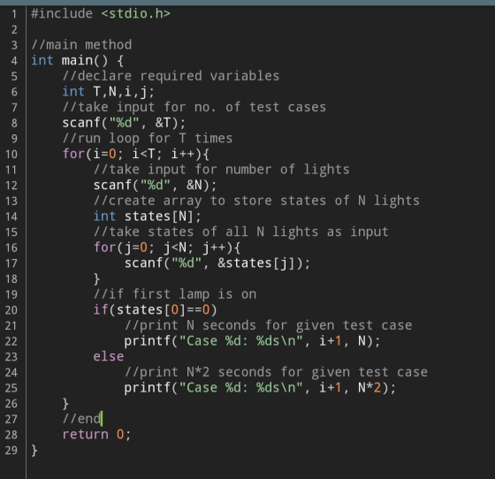 8 9 14 1 #include <stdio.h> 2 3 //main method 4 int main() { 5 //declare required variables 6 int T,N,i,j; 7 //take input for