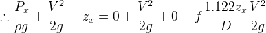 \therefore \frac{P_x}{\rho g}+\frac{V^2}{2g}+z_x=0+\frac{V^2}{2g}+0+f\frac{1.122z_x}{D}\frac{V^2}{2g}