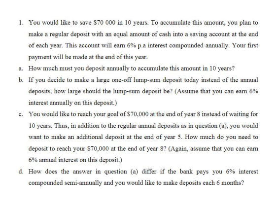 1. You would like to save $70 000 in 10 years. To accumulate this amount, you plan to make a regular deposit with an equal am