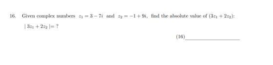 16. Given complex numbers 21 = 3 – 7i and z2 = -1+9i, find the absolute value of (3z1 + 2z2): | 3z1 + 2z2 = ? (16)
