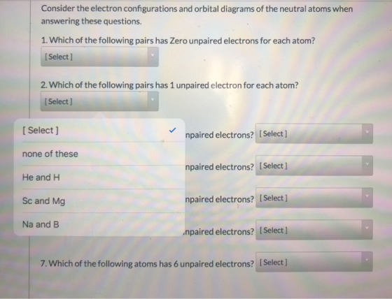 Consider the electron configurations and orbital diagrams of the neutral atoms when answering these questions. 1. Which of th