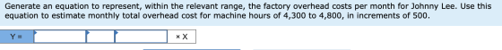 Generate an equation to represent, within the relevant range, the factory overhead costs per month for Johnny Lee. Use this e