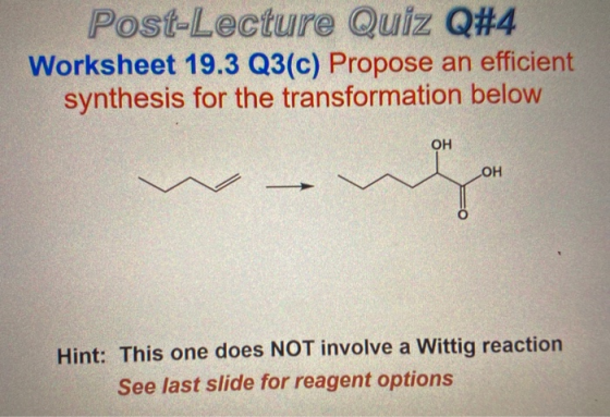 Post-Lecture Quiz Q#4 Worksheet 19.3 Q3(c) Propose an efficient synthesis for the transformation below ОН OH Hint: This one d