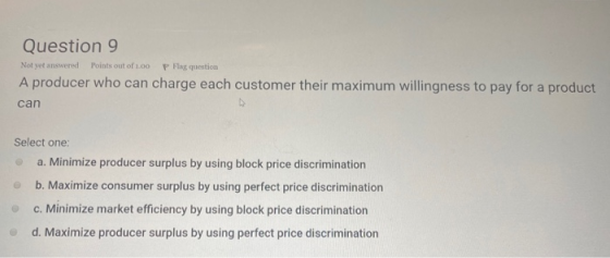 Question 9 Not yet answered Points out of 1.00 P Flag question A producer who can charge each customer their maximum willingn