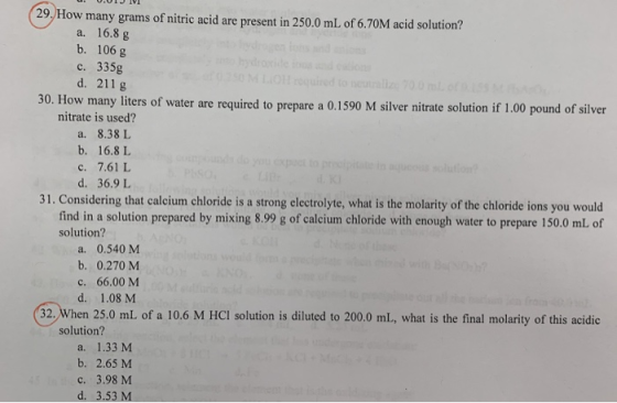 ws (29. How many grams of nitric acid are present in 250.0 mL of 6.70M acid solution? a. 16.8 g b. 106 g c. 335g d. 211 g 30.