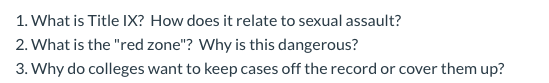 1. What is Title IX? How does it relate to sexual assault? 2. What is the red zone? Why is this dangerous? 3. Why do colleg
