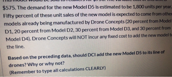 $575. The demand for the new Model D5 is estimated to be 1,800 units per year. Fifty percent of these unit sales of the new m