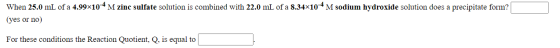When 25.0 mL of a 4.99x10-4 M zinc sulfate solution is combined with 22.0 mL of a 8.34*10-4 M sodium hydroxide solution does