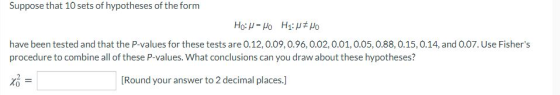 Suppose that 10 sets of hypotheses of the form Ho:u= H H1: U* NO have been tested and that the P-values for these tests are 0