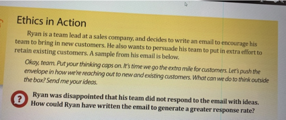 Ethics in Action Ryan is a team lead at a sales company, and decides to write an email to encourage his team to bring in new