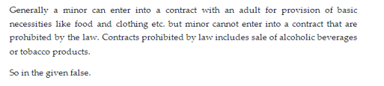 Generally a minor can enter into a contract with an adult for provision of basic necessities like food and clothing etc. but