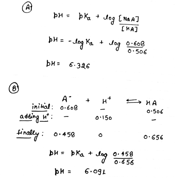 pH = bka + log [Naat [HA] pH = -log Ka + dog 0.608 0.506 bH= 6:326 HA. 0:506 A + H+ = initial: 0.608 - adding at: - 0.150 fin