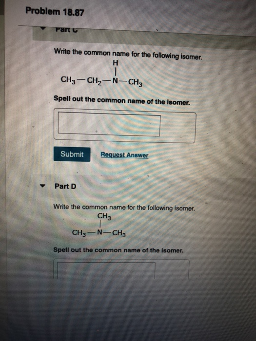 Problem 18.87 Part Write the common name for the following isomer. CH3 -CH2-N-CH3 Spell out the common name of the Isomer. Su