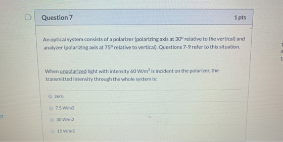 Question 7 1 pts An optical system consists of a polarizer (polarizing axis at 30° relative to the vertical) and analyzer (po