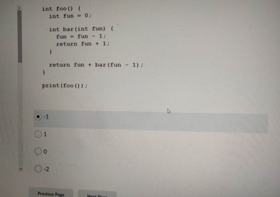 int foo () { int fun = 0; int bar (int fun) { fun = fun - 1; return fun + 1; return fun + bar (fun - 1); print (foo () ); -1