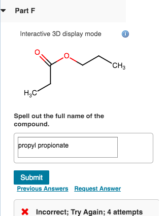 Part F Interactive 3D display mode CH3 нс- Spell out the full name of the compound. propyl propionate Submit Previous Answers