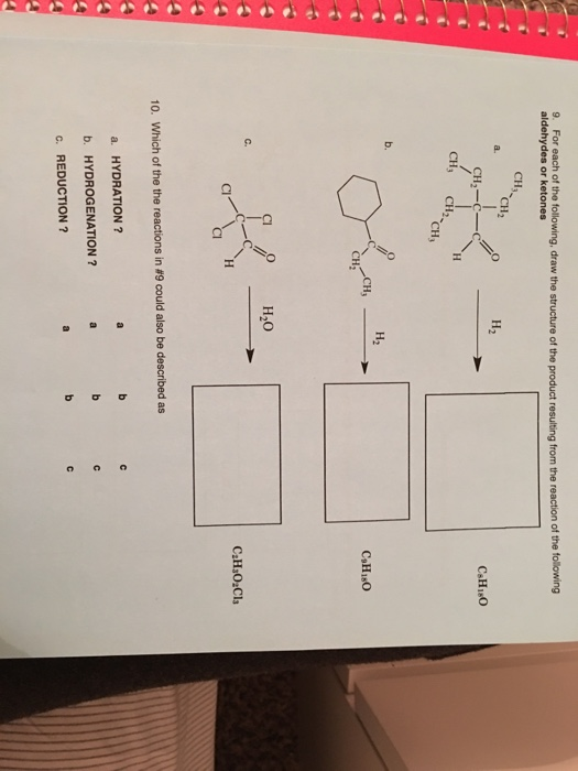 9. For each of the following, draw the structure of the product resulting from the reaction of the following aldehydes or ket