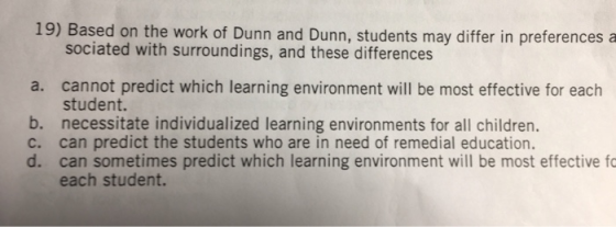 19) Based on the work of Dunn and Dunn, students may differ in preferences a sociated with surroundings, and these difference