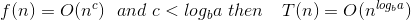 f(n) = O(n) and c < logga then T(n) = O(nlogia)