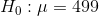Ho :μ = 499