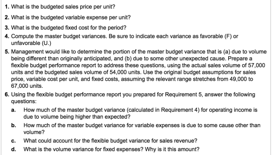 1. What is the budgeted sales price per unit? 2. What is the budgeted variable expense per unit? 3. What is the budgeted fixe