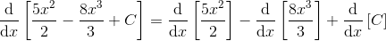 \frac{\mathrm{d} }{\mathrm{d} x}\left [ \frac{5x^{2}}{2}- \frac{8x^{3}}{3}+C \right ]=\frac{\mathrm{d} }{\mathrm{d} x}\left [ \frac{5x^{2}}{2} \right ]-\frac{\mathrm{d} }{\mathrm{d} x}\left [ \frac{8x^{3}}{3} \right ]+\frac{\mathrm{d} }{\mathrm{d} x}\left [ C \right ]