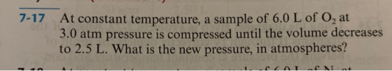 At constant temperature, a sample of 6.0 L of O2 at 3.0 atm pressure is compressed until the volume decreases to 2.5 L. What