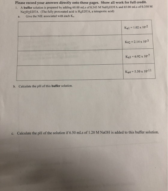 Please record your answers directly onto these pages. Show all work for full credit. 1. A buffer solution is prepared by addi