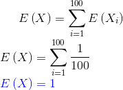 E\left ( X \right )=\sum_{i=1}^{100}E\left (X_i \right )\\ E\left ( X \right )=\sum_{i=1}^{100}\frac{1}{100}\\ {\color{Blue} E\left ( X \right )=1}
