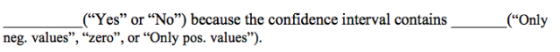 _(“Yes” or “No”) because the confidence interval contains neg. values”, “zero, or Only pos. values”). (Only