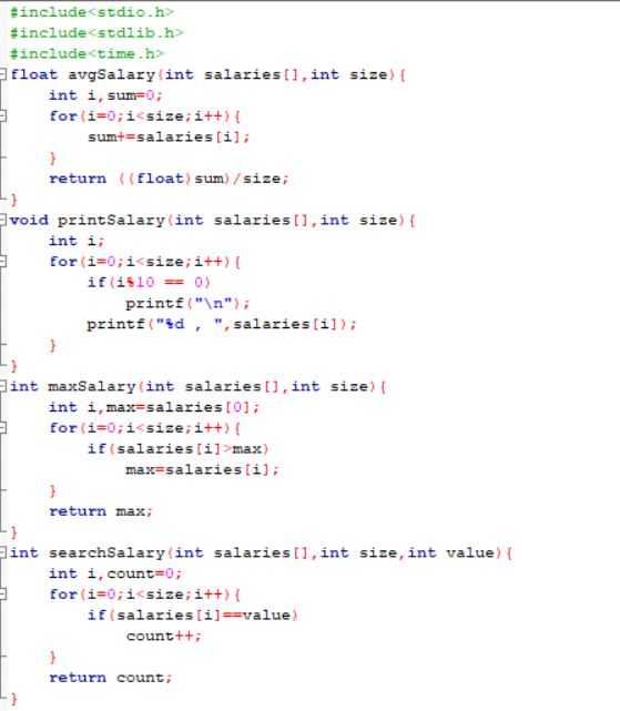 #include<stdio.h> #include<stdlib.h> #include<time.h> float avgSalary(int salaries [], int size) { int i, sum=0; for(i=0;i<si