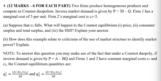 4. (12 MARKS -6 FOR EACH PART) Two firms produce homogeneous products and compete as Cournot duopolists. Inverse market deman