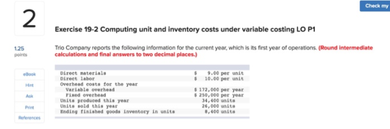 Check my 2 Exercise 19-2 Computing unit and inventory costs under variable costing LO P1 125 points Trio Company reports the