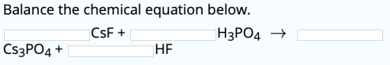 Balance the chemical equation below. НзРОд CsF CS3PO4 HF