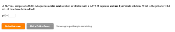 A 36.7 mL sample of a 0.371 M aqueous acetic acid solution is titrated with a 0.377 M aqueous sodium hydroxide solution. What