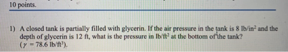 10 points. 1) A closed tank is partially filled with glycerin. If the air pressure in the tank is 8 lb/in2 and the depth of g
