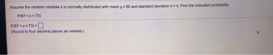 Assume the random variable x is normally distributed with mean u = 80 and standard deviation ou 4. Find the indicated probabi