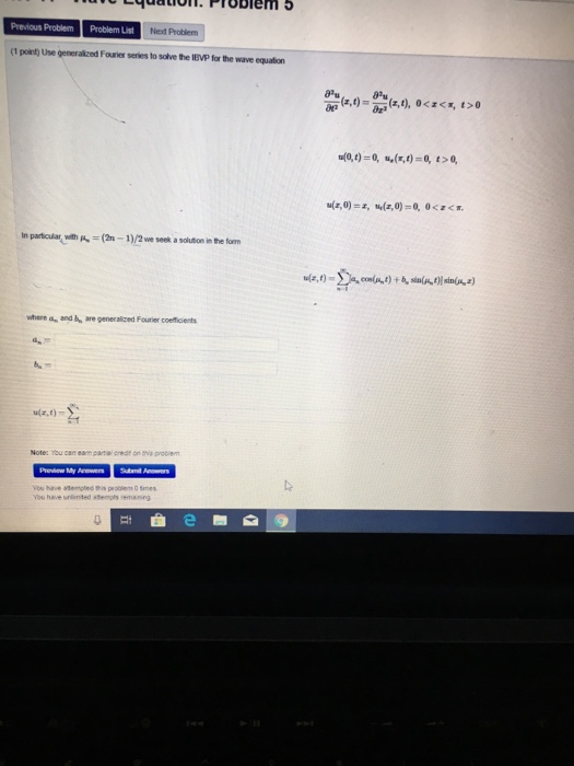 Previous Problem Problem List Ned Probiem (1 point) Use generalized Fourier series to solve the IEVP for the wave equation 87