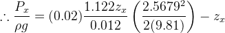 \therefore \frac{P_x}{\rho g}=(0.02)\frac{1.122z_x}{0.012}\left (\frac{2.5679^2}{2(9.81)} \right )-z_x