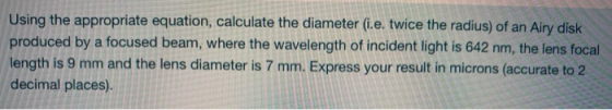 Using the appropriate equation, calculate the diameter (i.e. twice the radius) of an Airy disk produced by a focused beam, wh