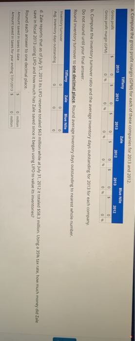 a. Compute the gross profit margin (GPM) for each of these companies for 2013 and 2012 Tiffany Blue Nile 2013 2012 2013 0 Gro