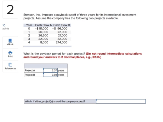 Stenson, Inc., imposes a payback cutoff of three years for its international investment projects. Assume the company has the