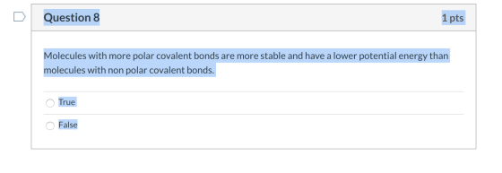 Question 8 1 pts Molecules with more polar covalent bonds are more stable and have a lower potential energy than molecules wi