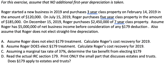 For this exercise, assume that NO additional first-year depreciation is taken. Roger started a new business in 2019 and purch