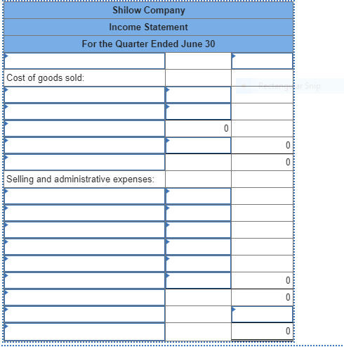 Shilow Company Income Statement For the Quarter Ended June 30 Cost of goods sold: Selling and administrative expenses: